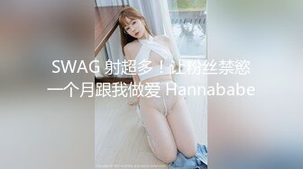 SWAG 射超多！让粉丝禁慾一个月跟我做爱 Hannababe