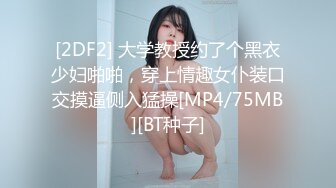 [2DF2] 大学教授约了个黑衣少妇啪啪，穿上情趣女仆装口交摸逼侧入猛操[MP4/75MB][BT种子]