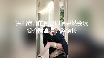 舞蹈老师的倒立口活果然会玩筒介附高清完整链接