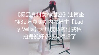 《极品身材女神泄密》油管坐拥32万真实粉内衣博主【Lady Vella】大尺度私密付费私拍据说好多狼友撸虚了