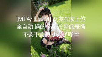 [MP4/ 152M] 女友在家上位全自动 操的多高兴 爽的表情不要不要的 小奶子哗哗