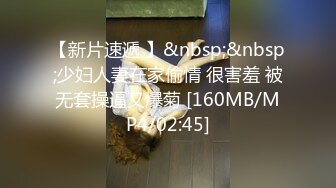 【新片速遞 】&nbsp;&nbsp;少妇人妻在家偷情 很害羞 被无套操逼又爆菊 [160MB/MP4/02:45]