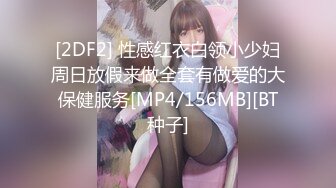 [2DF2] 性感红衣白领小少妇周日放假来做全套有做爱的大保健服务[MP4/156MB][BT种子]