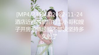 [MP4/235MB]2022-11-24酒店近视角偷拍打工小哥和嫂子开房偷情经验不够没坚持多久射了