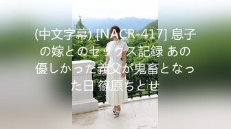 (中文字幕) [NACR-417] 息子の嫁とのセックス記録 あの優しかった義父が鬼畜となった日 篠原ちとせ