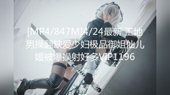 [MP4/847M]4/24最新 工地男操翻缺爱少妇极品御姐仙儿媛被爆操射好多VIP1196