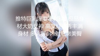 推特巨乳淫妻家有E妻 极品身材大奶女神 高叉红裙秀丰满身材 多人群p内射肥嫩美臀