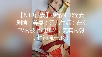 【NTR淫妻】极品NTR淫妻剧情，美妻（乔儿生活）在KTV内被上司狂艹，无套内射，精液流一地！