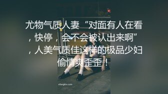 尤物气质人妻“对面有人在看，快停，会不会被认出来啊”，人美气质佳这样的极品少妇偷情爽歪歪！