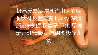 极品反差婊 最新流出天府绿帽大神反差淫妻 Lucky 深圳朋友未知是我妻子 下集 尽情玩弄3P长腿女神潮吹 极淫尤物