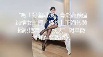 “嗯！好羞耻哦”青涩高颜值纯情女主播「樱桃」下海转黄播跳艳舞 “一线天”阴阜微微开启紧致诱人