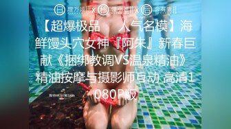 【超爆极品❤️人气名模】海鲜馒头穴女神『阿朱』新春巨献《捆绑教调VS温泉精油》精油按摩与摄影师互动 高清1080P版