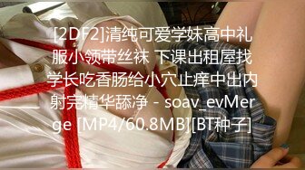 [2DF2]清纯可爱学妹高中礼服小领带丝袜 下课出租屋找学长吃香肠给小穴止痒中出内射完精华舔净 - soav_evMerge [MP4/60.8MB][BT种子]