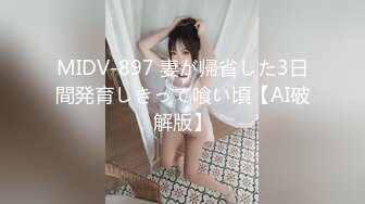 MIDV-897 妻が帰省した3日間発育しきって喰い頃【AI破解版】