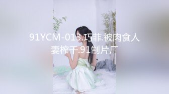 91YCM-013.巧菲.被肉食人妻榨干.91制片厂