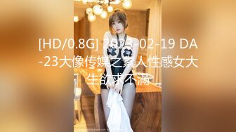 [HD/0.8G] 2023-02-19 DA-23大像传媒之素人性感女大生欲求不滿