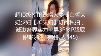 超顶级NTR绿帽人妻，白皙大奶少妇【JC夫妇】订阅私拍，诚邀各界实力单男3P多P舔屁眼啪啪，刷锅狠人 (45)